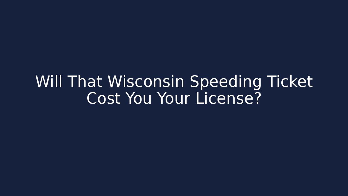 Will That Wisconsin Speeding Ticket Cost You Your License? - WealthxGroup