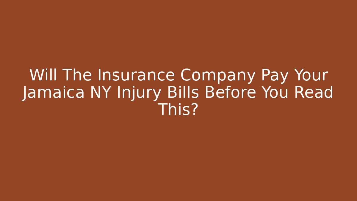 Will The Insurance Company Pay Your Jamaica NY Injury Bills Before You Read This?