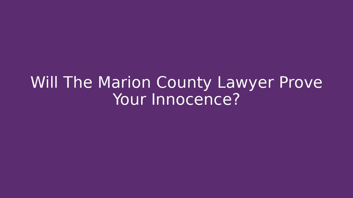 Will The Marion County Lawyer Prove Your Innocence? - WealthxGroup