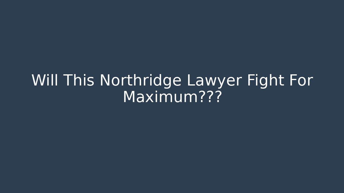 Will This Northridge Lawyer Fight For Maximum赔偿? - WealthxGroup