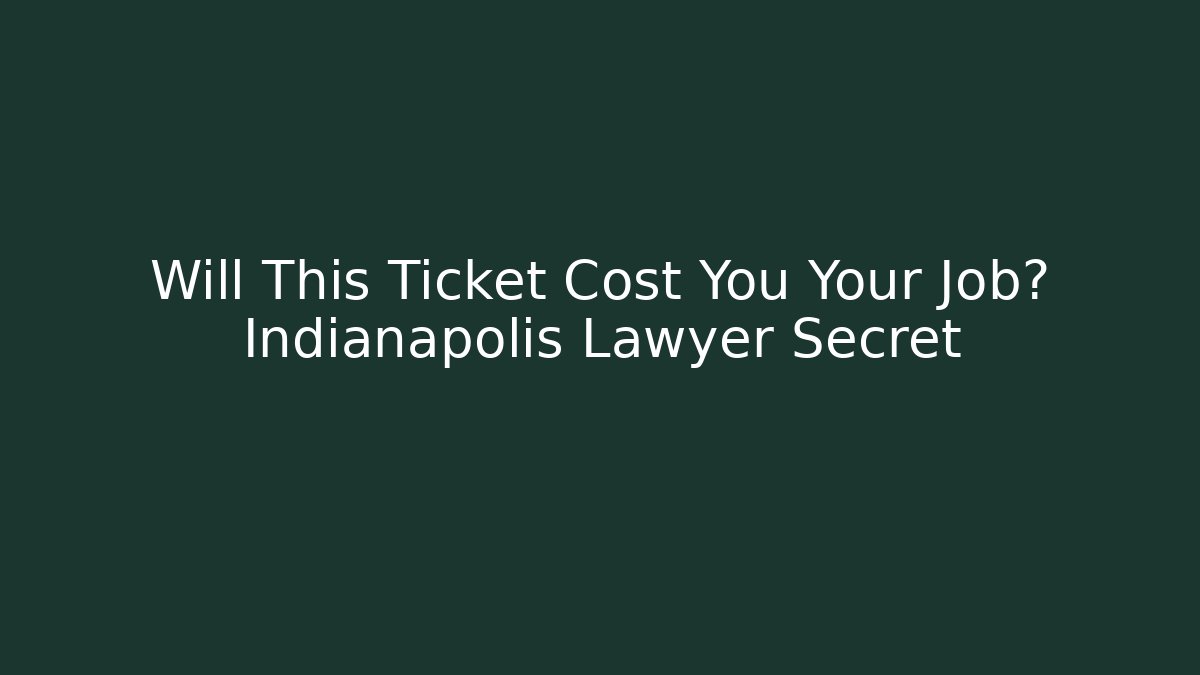 Will This Ticket Cost You Your Job? Indianapolis Lawyer Secret