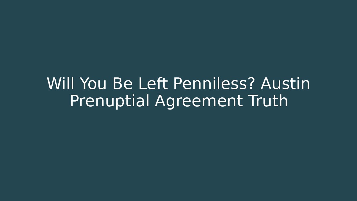 Will You Be Left Penniless? Austin Prenuptial Agreement Truth