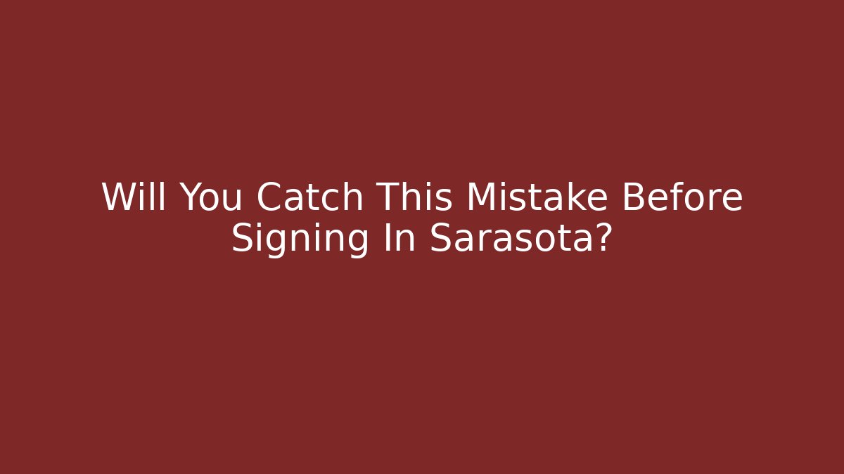 Will You Catch This Mistake Before Signing In Sarasota? - WealthxGroup