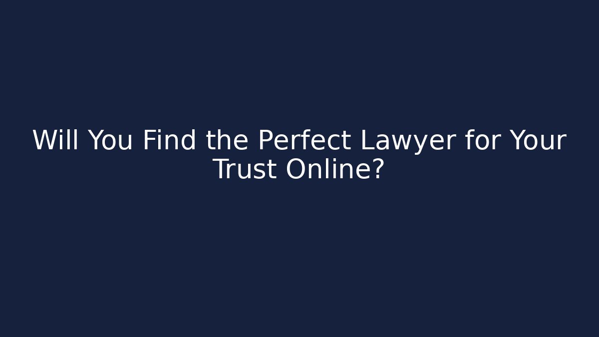 Will You Find the Perfect Lawyer for Your Trust Online?