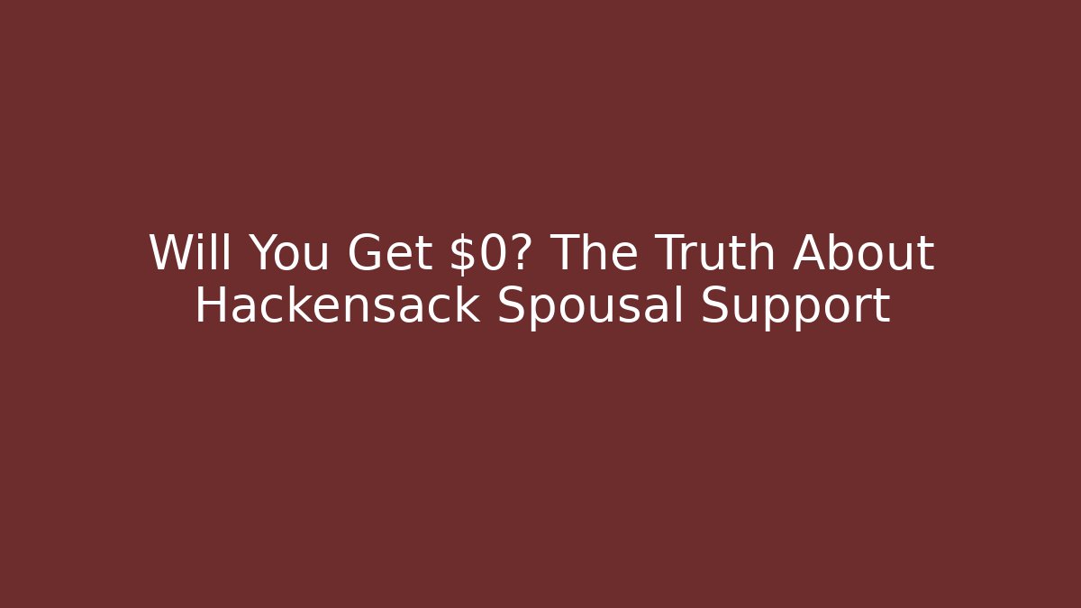Will You Get $0? The Truth About Hackensack Spousal Support