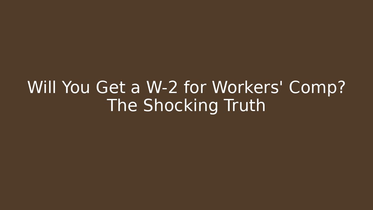 Will You Get a W-2 for Workers' Comp? The Shocking Truth