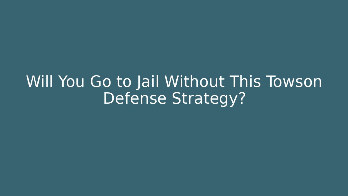 Will You Go to Jail Without This Towson Defense Strategy?