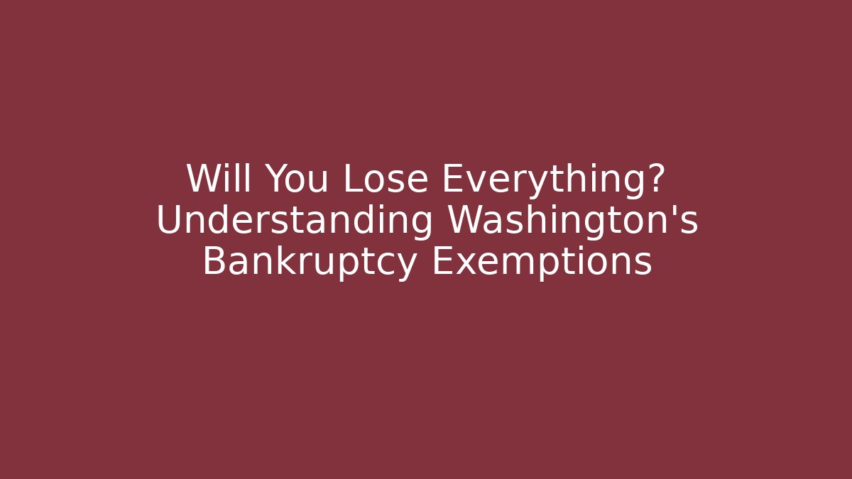 Will You Lose Everything? Understanding Washington's Bankruptcy Exemptions