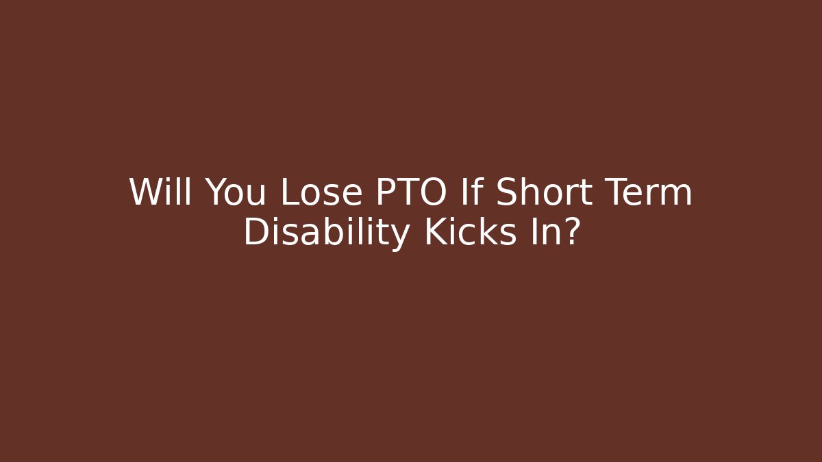 Will You Lose PTO If Short Term Disability Kicks In?