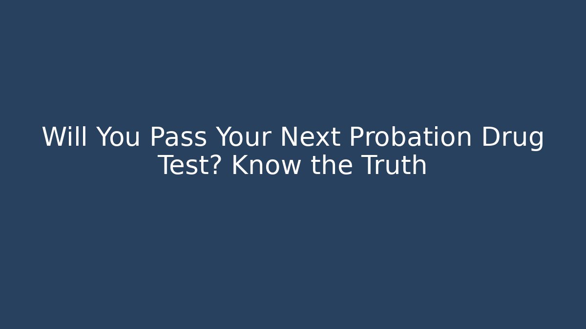 Will You Pass Your Next Probation Drug Test? Know the Truth - WealthxGroup