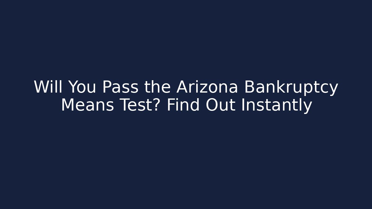 Will You Pass the Arizona Bankruptcy Means Test? Find Out Instantly