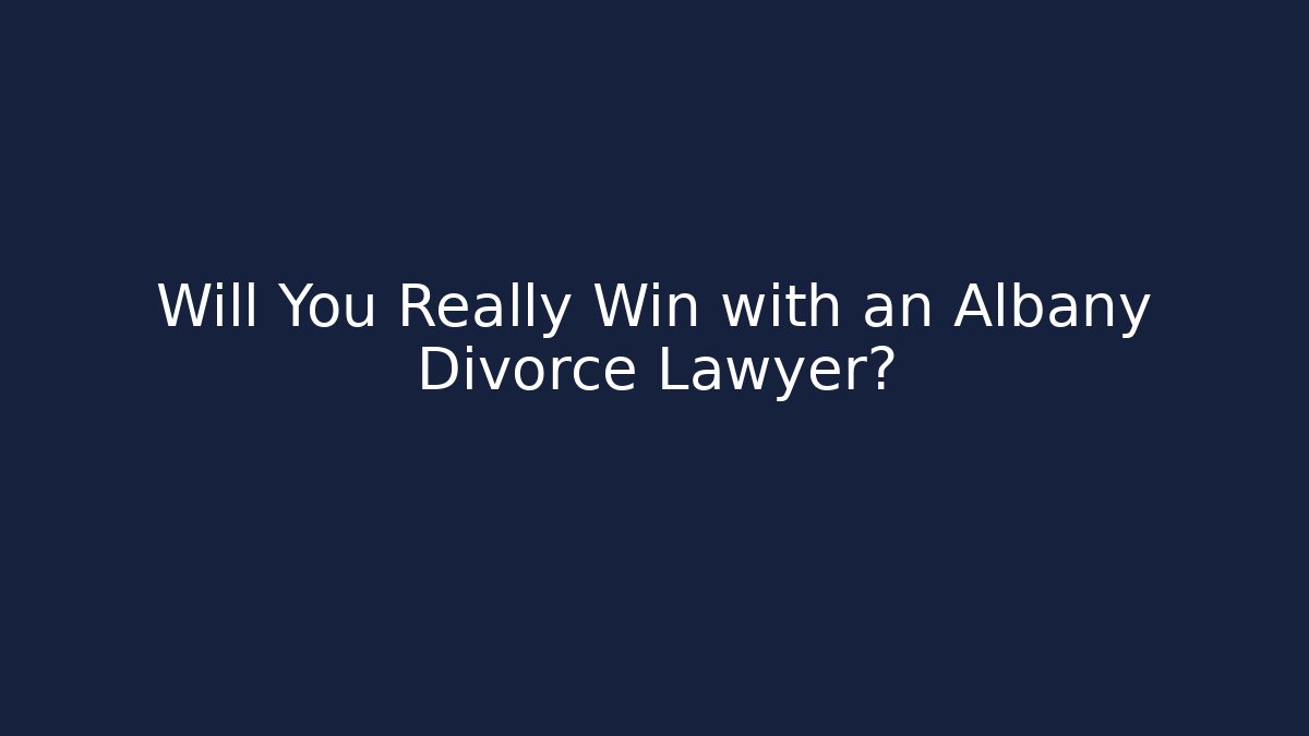 Will You Really Win with an Albany Divorce Lawyer? - WealthxGroup