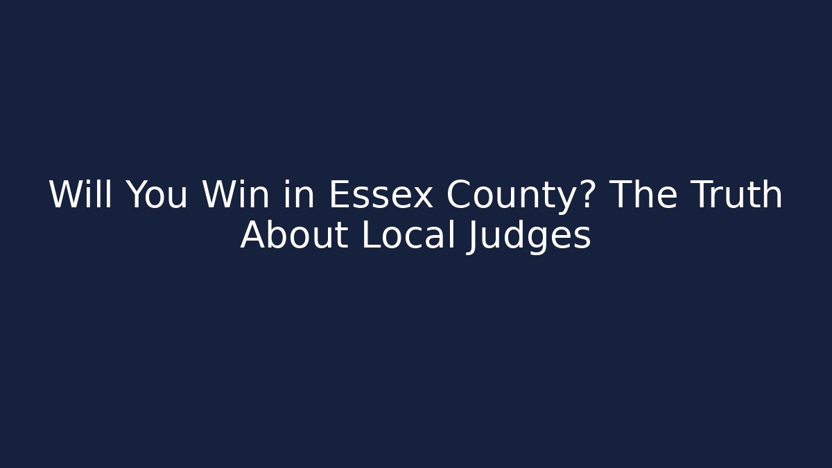 Will You Win in Essex County? The Truth About Local Judges