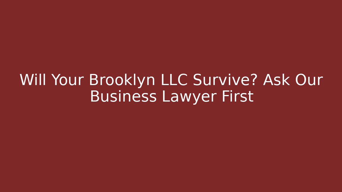 Will Your Brooklyn LLC Survive? Ask Our Business Lawyer First