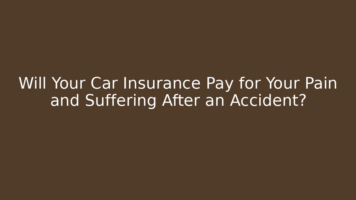 Will Your Car Insurance Pay for Your Pain and Suffering After an Accident?