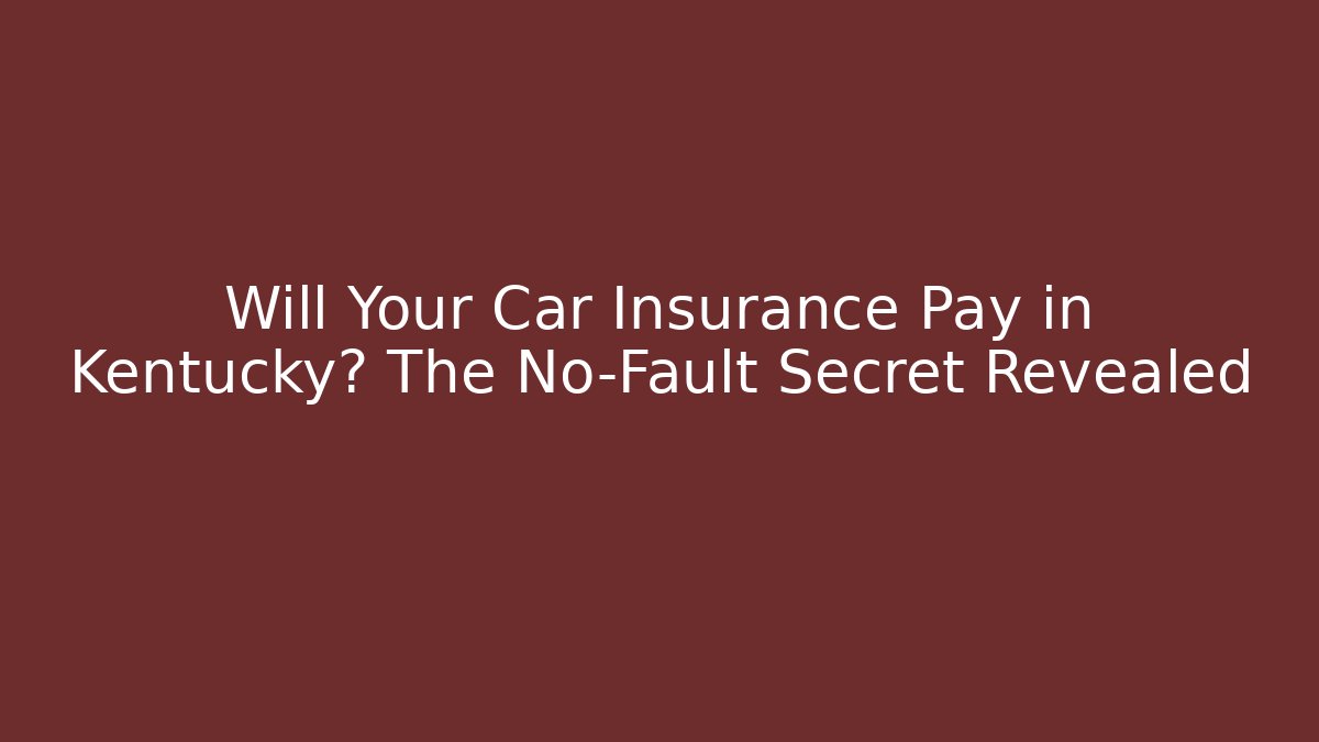 Will Your Car Insurance Pay in Kentucky? The No-Fault Secret Revealed