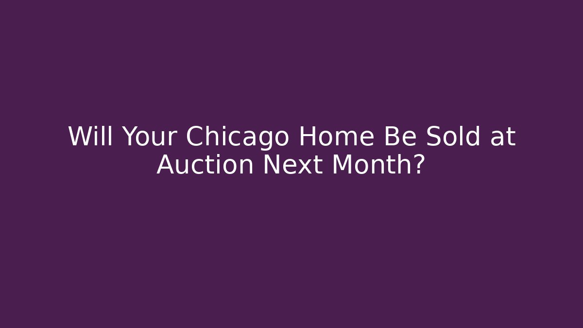 Will Your Chicago Home Be Sold at Auction Next Month? - WealthxGroup