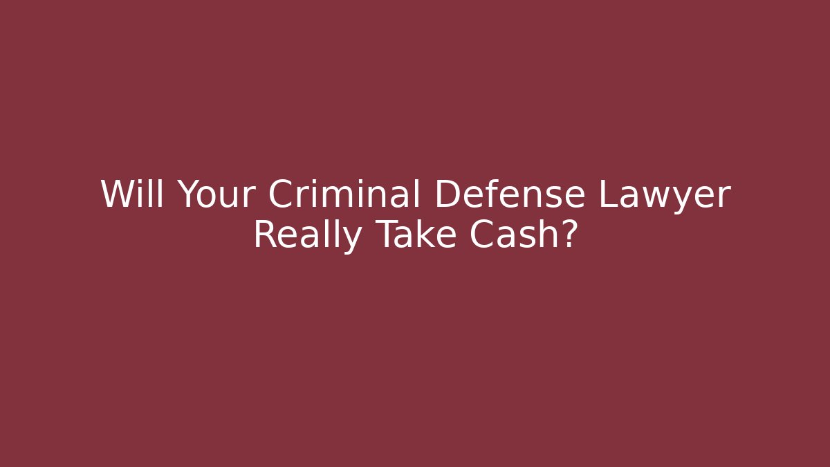 Will Your Criminal Defense Lawyer Really Take Cash? - WealthxGroup