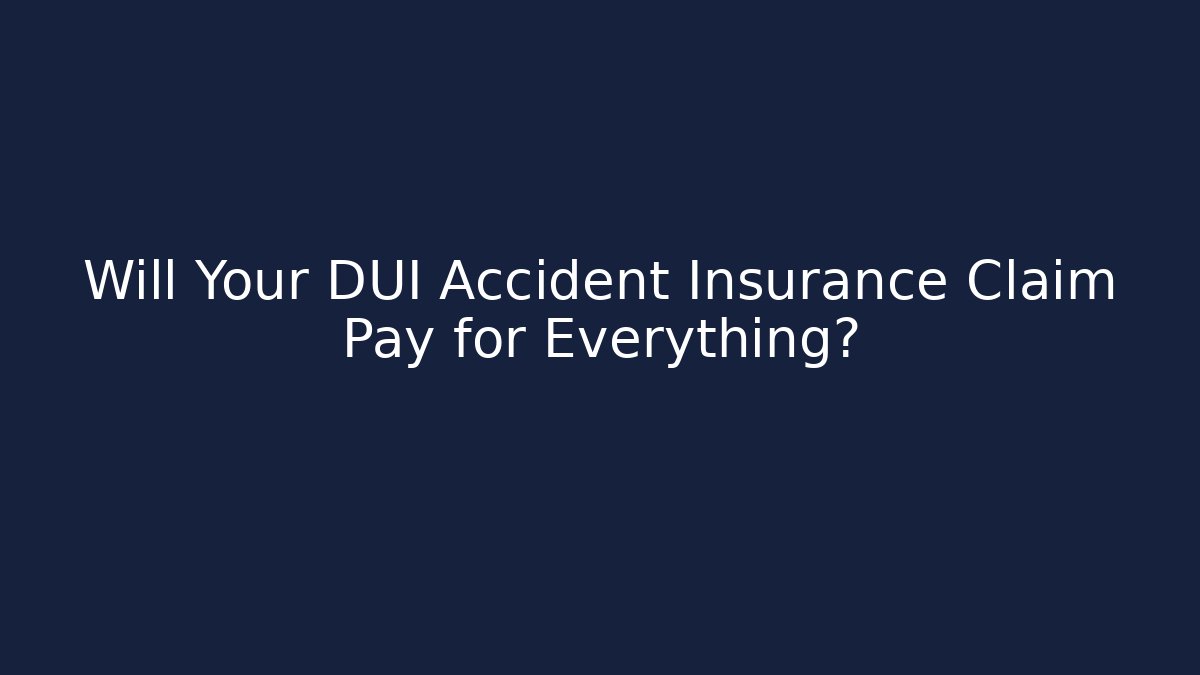 Will Your DUI Accident Insurance Claim Pay for Everything?