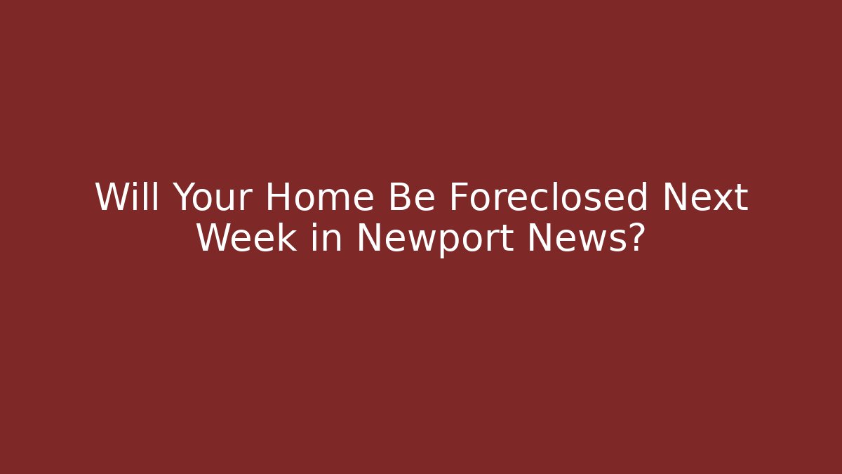 Will Your Home Be Foreclosed Next Week in Newport News?