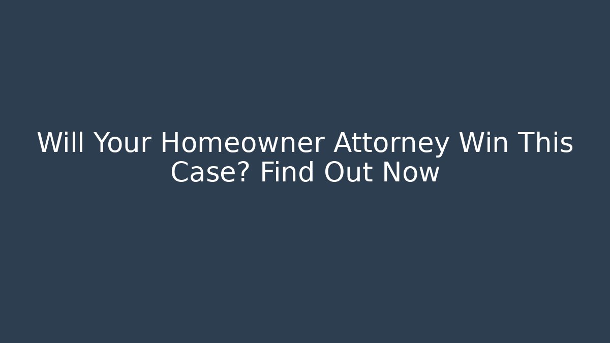 Will Your Homeowner Attorney Win This Case? Find Out Now - WealthxGroup