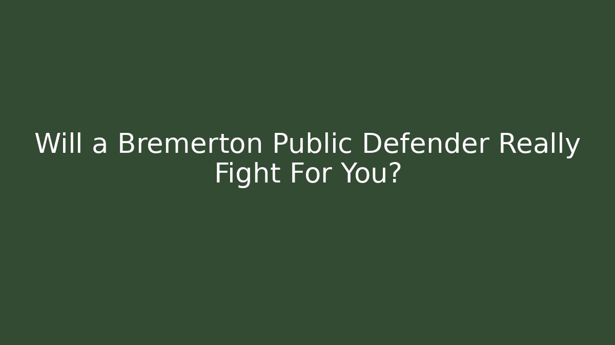 Will a Bremerton Public Defender Really Fight For You?