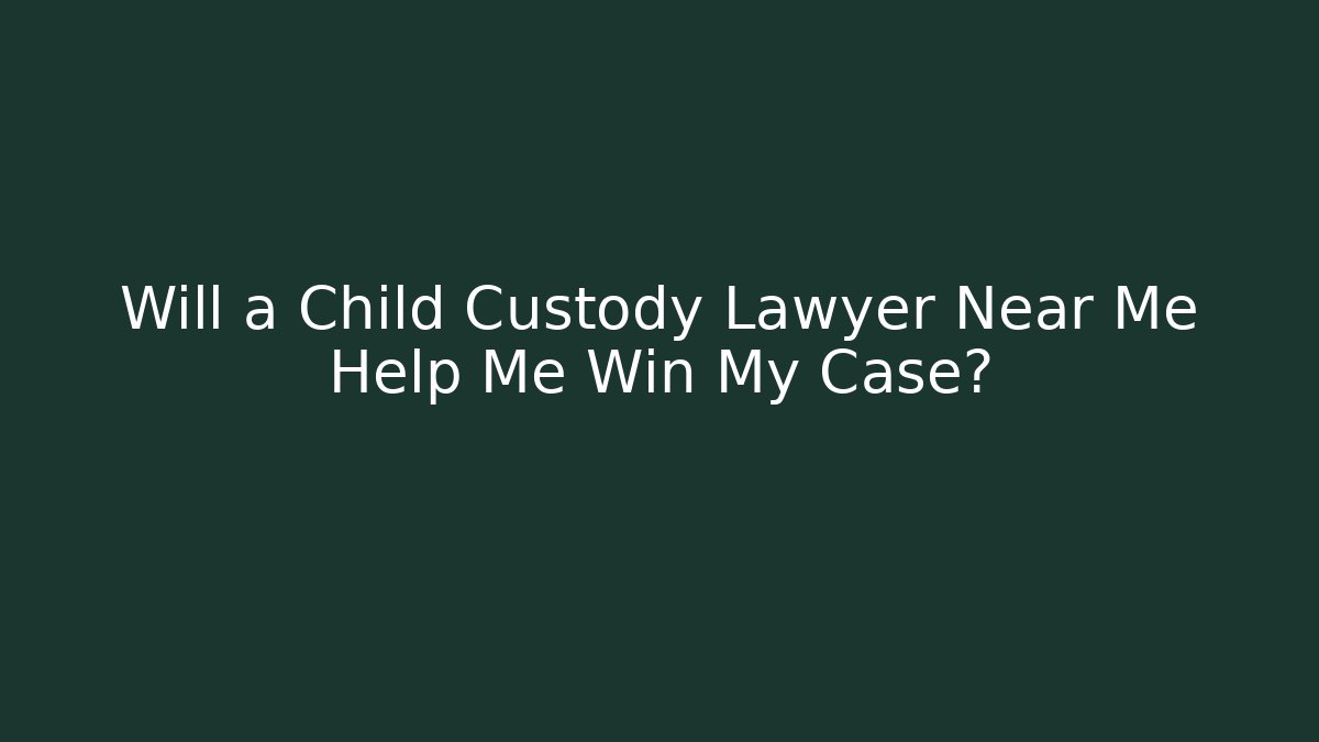 Will a Child Custody Lawyer Near Me Help Me Win My Case? - WealthxGroup