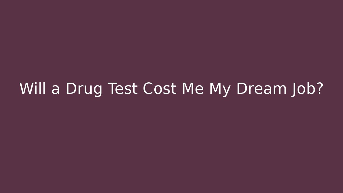 Will a Drug Test Cost Me My Dream Job?