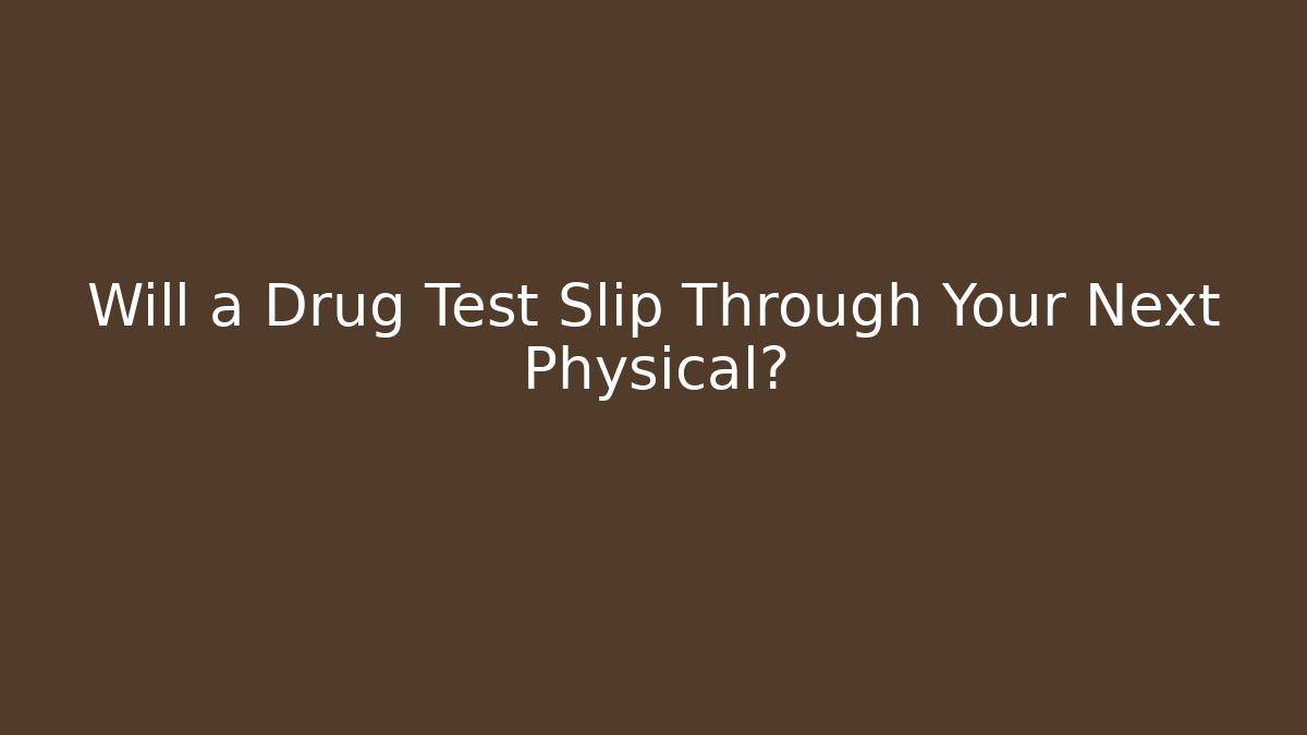 Will a Drug Test Slip Through Your Next Physical?
