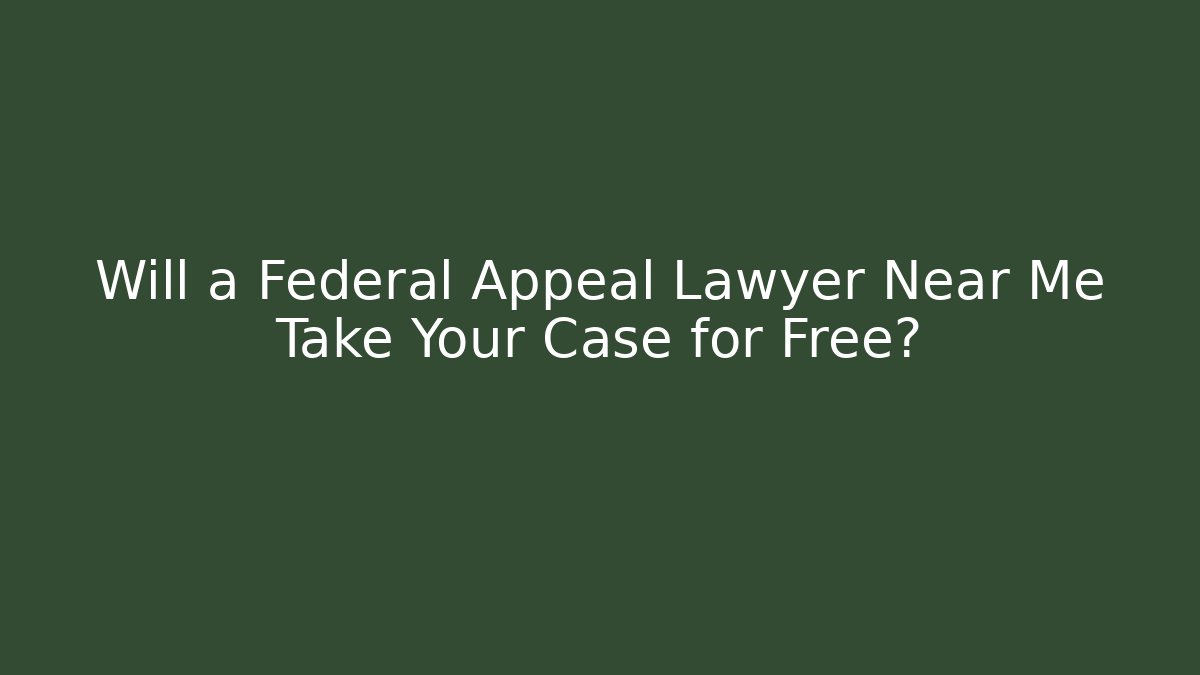 Will a Federal Appeal Lawyer Near Me Take Your Case for Free?