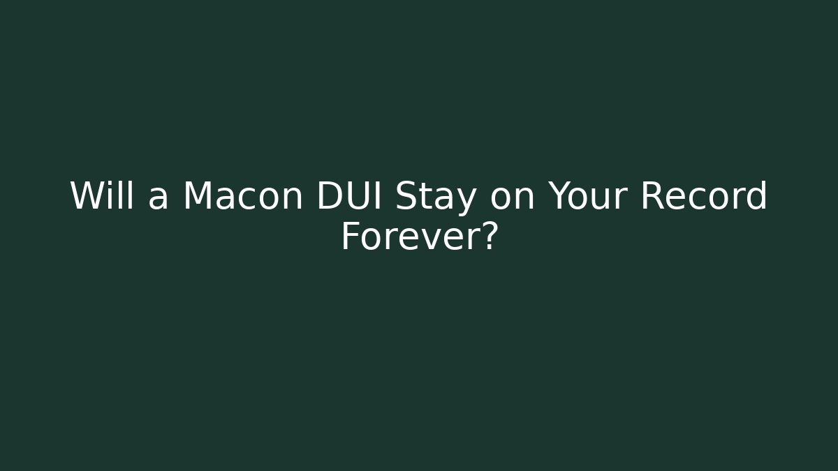 Will a Macon DUI Stay on Your Record Forever? - WealthxGroup