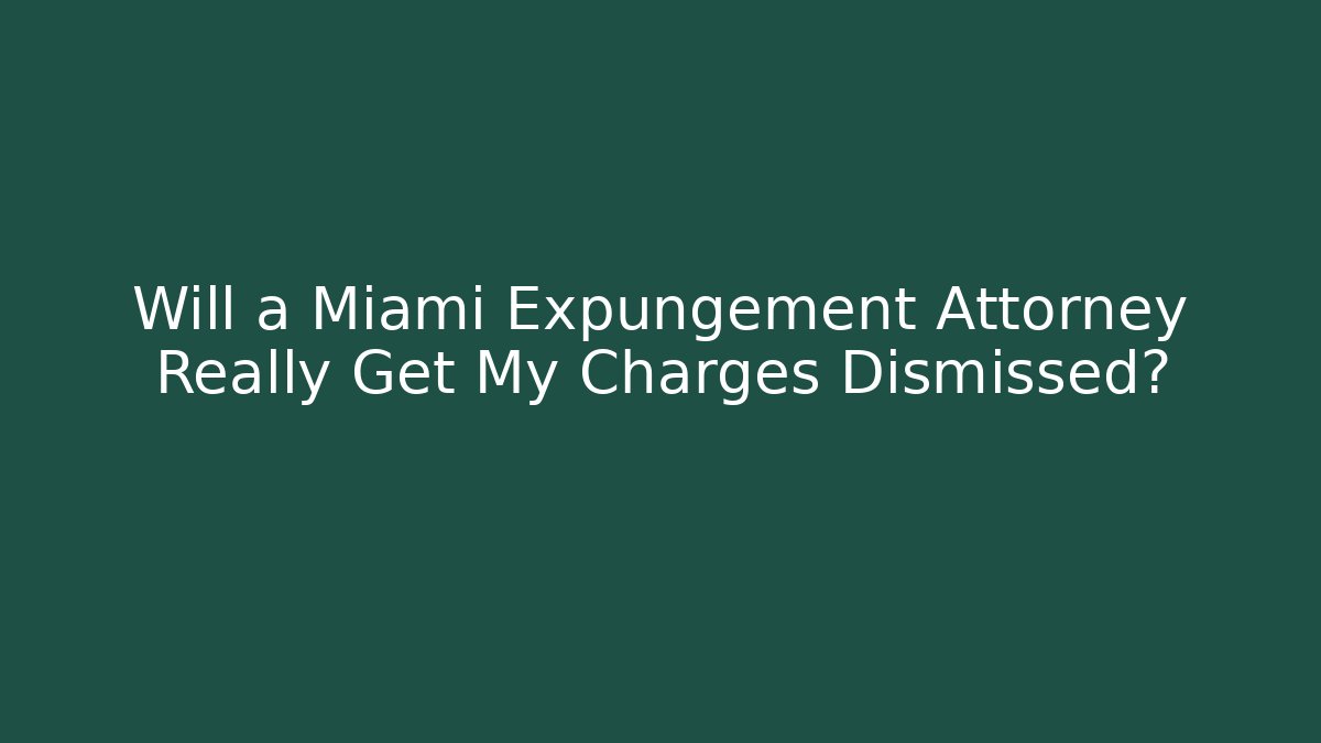 Will a Miami Expungement Attorney Really Get My Charges Dismissed?