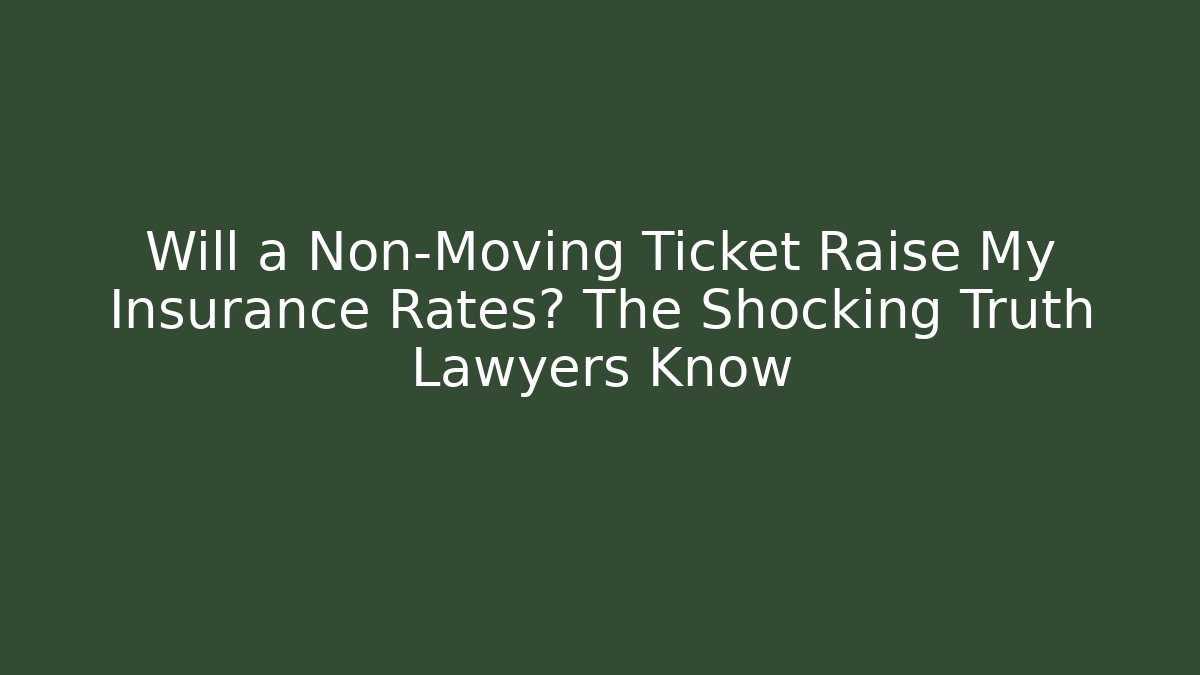 Will a Non-Moving Ticket Raise My Insurance Rates? The Shocking Truth Lawyers Know