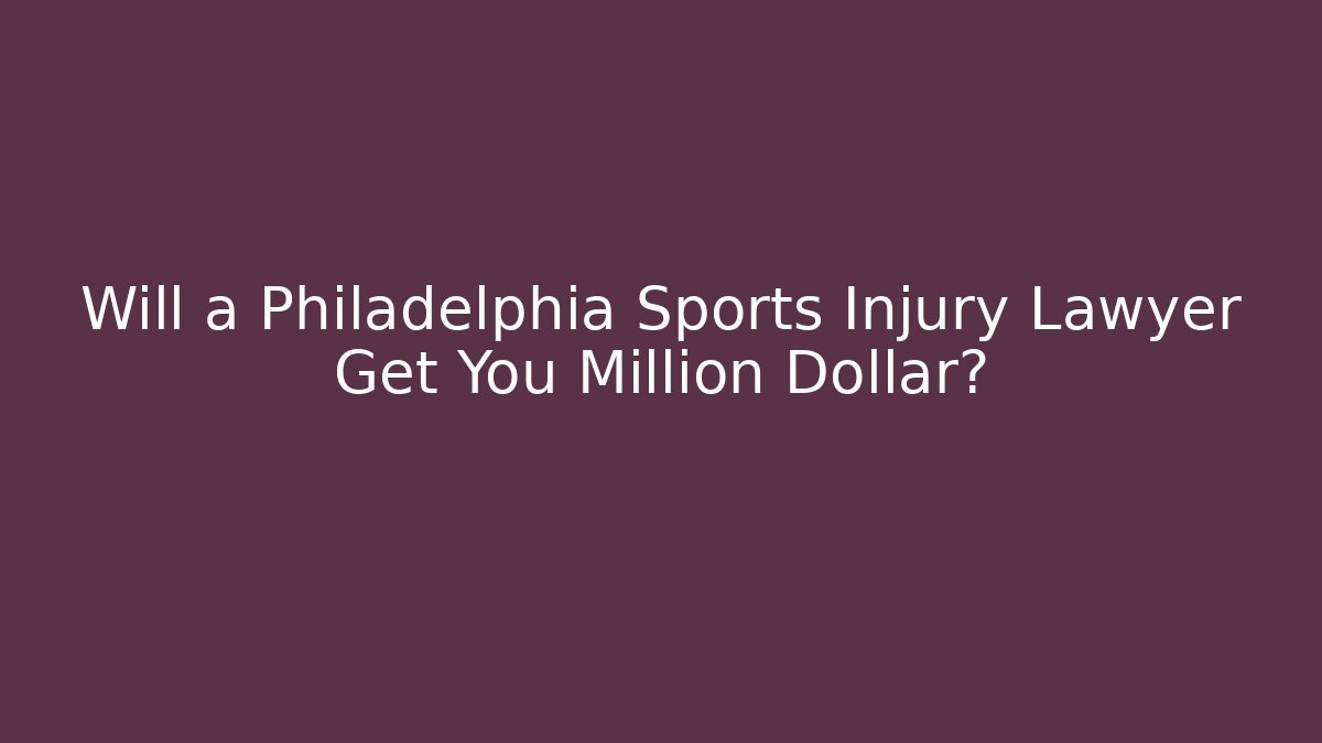 Will a Philadelphia Sports Injury Lawyer Get You Million Dollar?