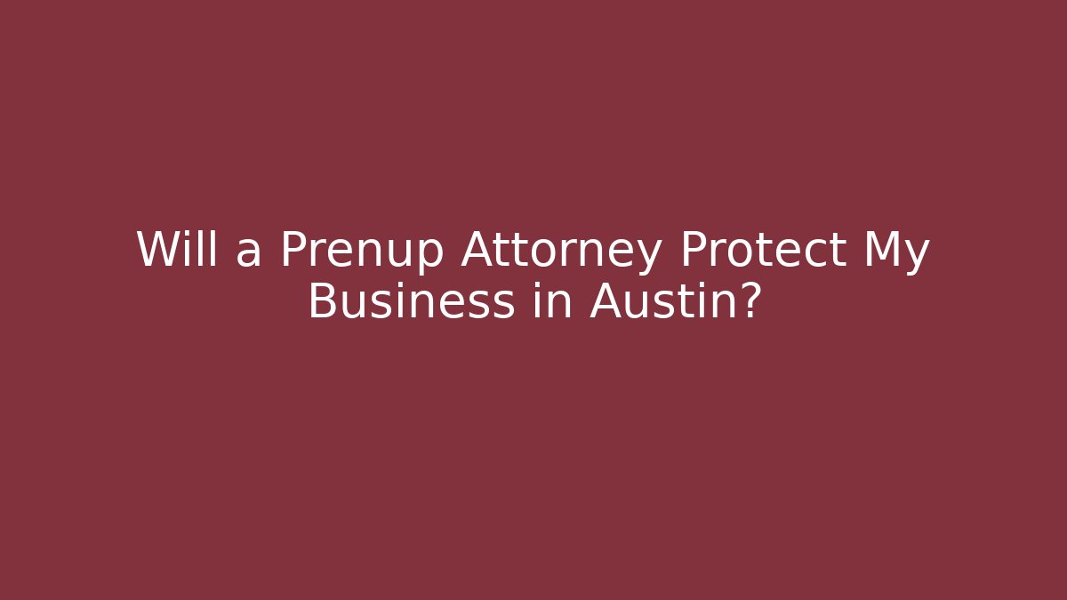 Will a Prenup Attorney Protect My Business in Austin?