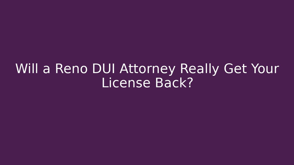 Will a Reno DUI Attorney Really Get Your License Back? - WealthxGroup