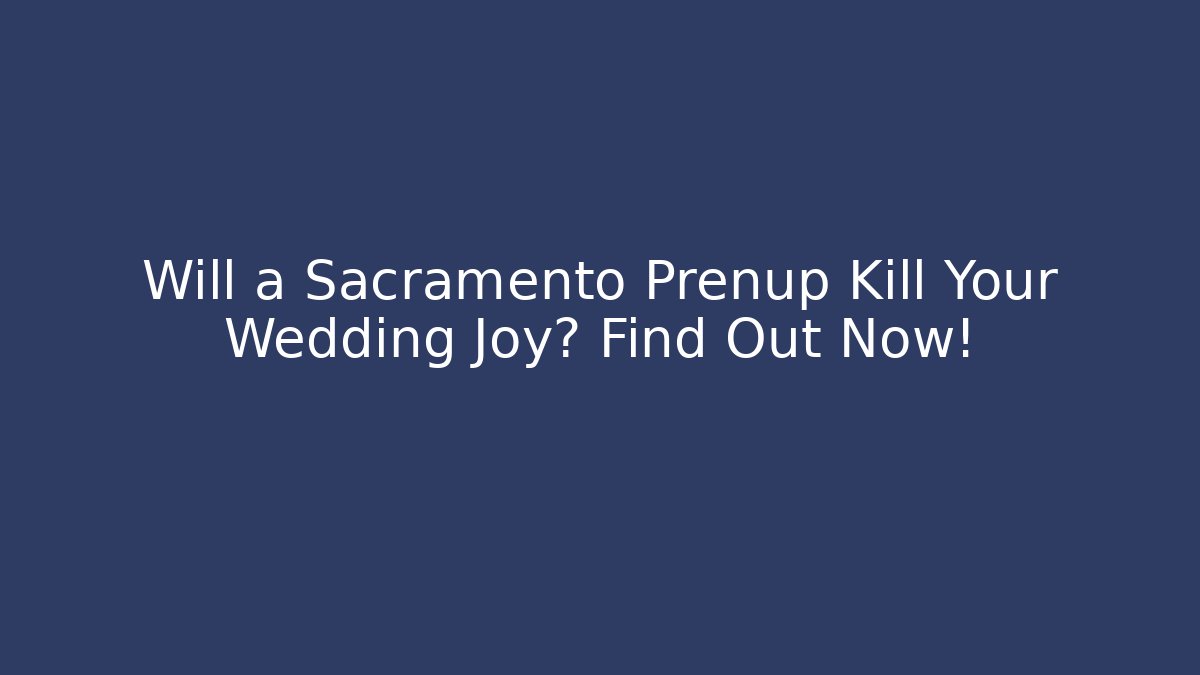 Will a Sacramento Prenup Kill Your Wedding Joy? Find Out Now!