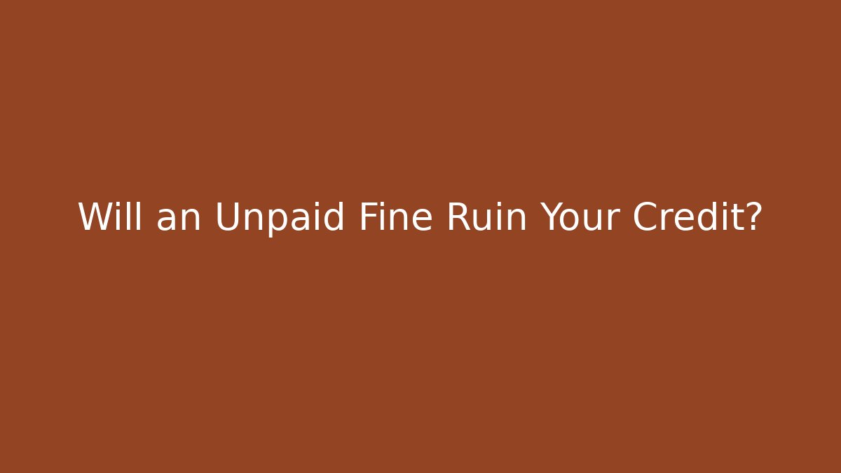 Will an Unpaid Fine Ruin Your Credit?