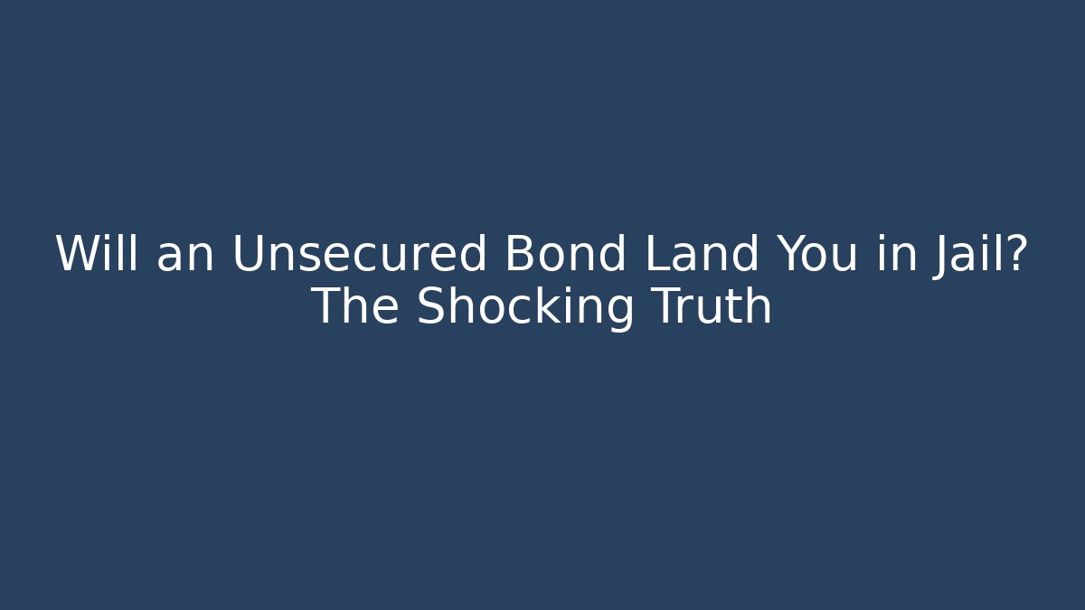Will an Unsecured Bond Land You in Jail? The Shocking Truth - WealthxGroup
