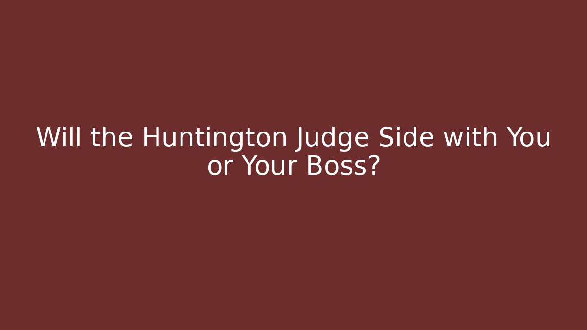 Will the Huntington Judge Side with You or Your Boss?