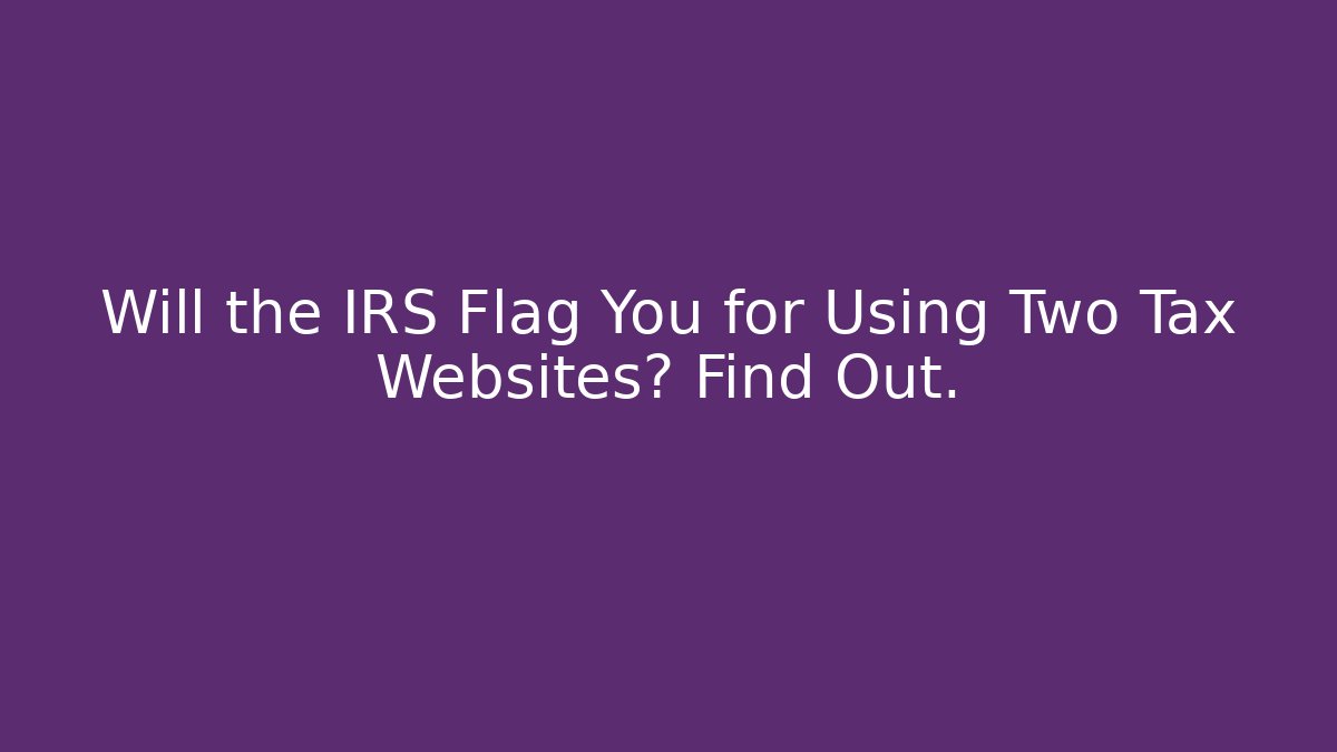 Will the IRS Flag You for Using Two Tax Websites? Find Out. - WealthxGroup
