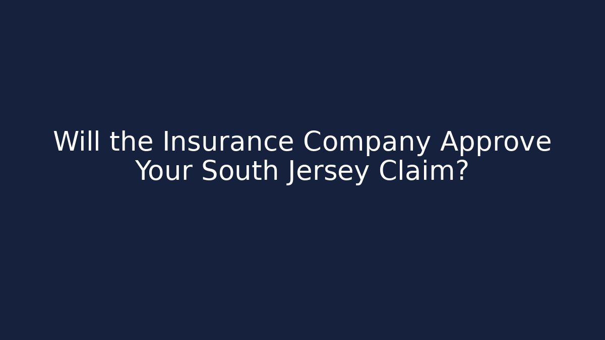 Will the Insurance Company Approve Your South Jersey Claim?