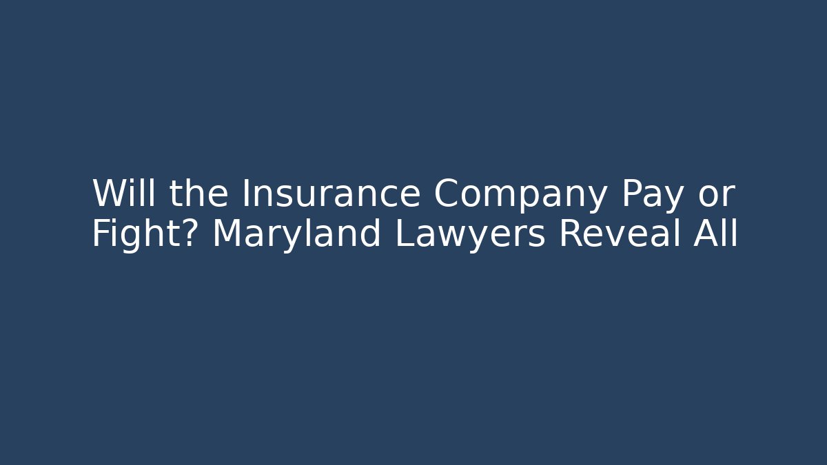 Will the Insurance Company Pay or Fight? Maryland Lawyers Reveal All