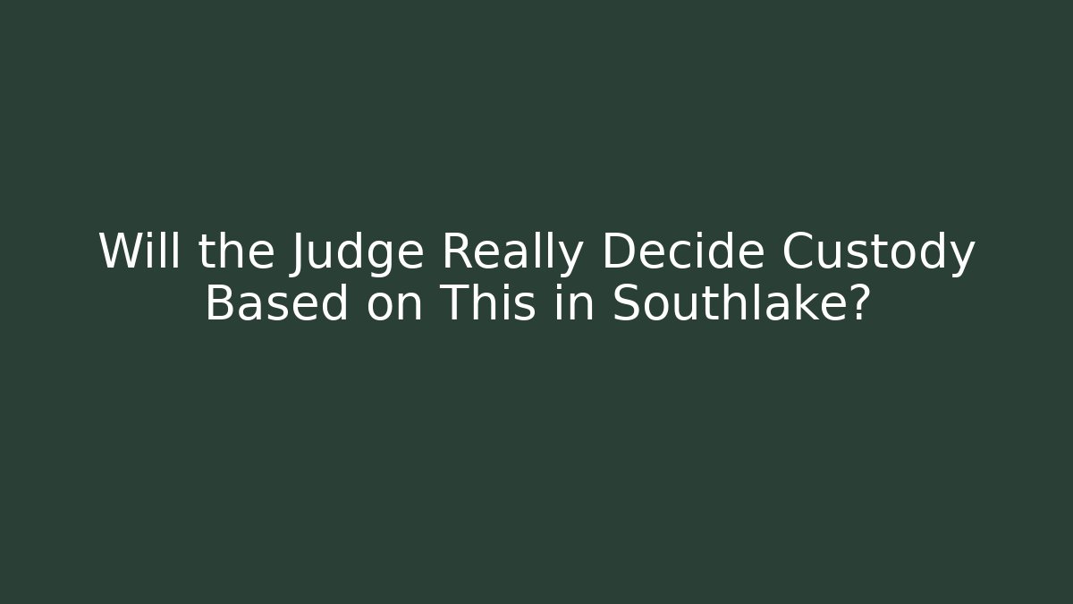 Will the Judge Really Decide Custody Based on This in Southlake?