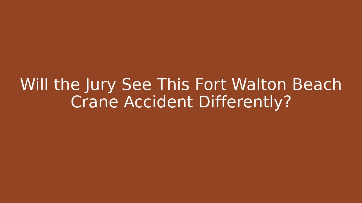 Will the Jury See This Fort Walton Beach Crane Accident Differently?
