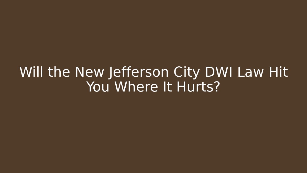 Will the New Jefferson City DWI Law Hit You Where It Hurts?