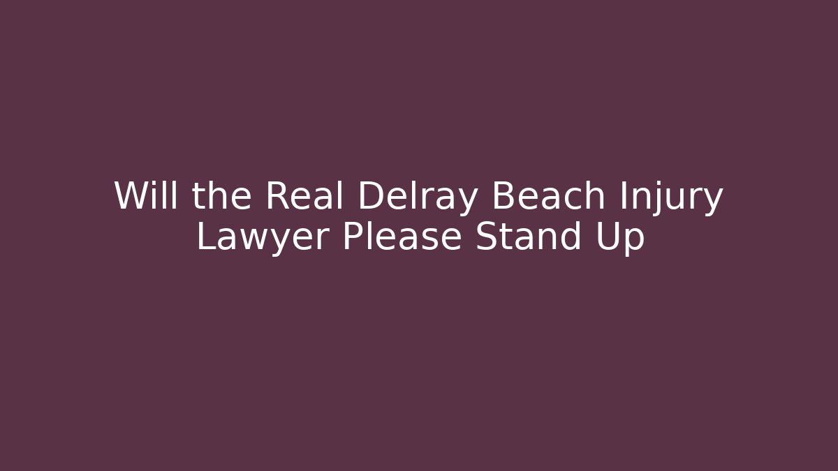Will the Real Delray Beach Injury Lawyer Please Stand Up - WealthxGroup