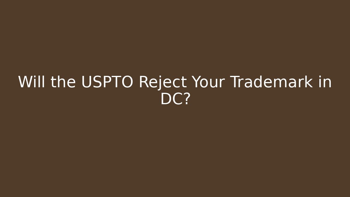 Will the USPTO Reject Your Trademark in DC? - WealthxGroup