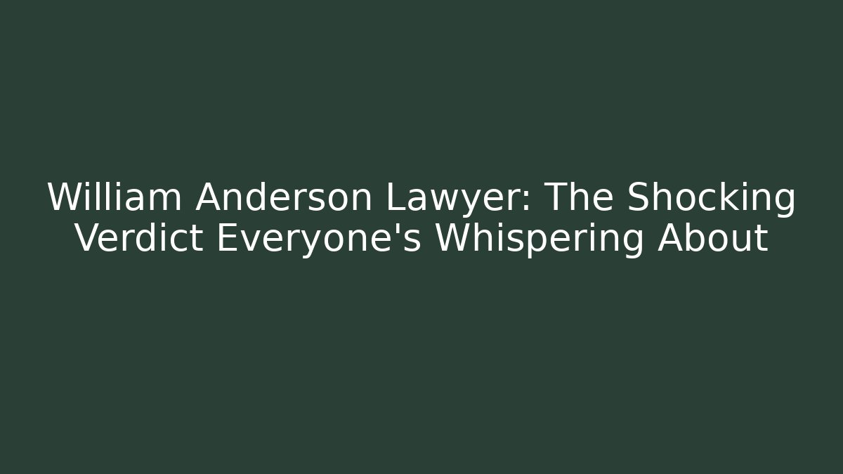 William Anderson Lawyer: The Shocking Verdict Everyone’s Whispering About