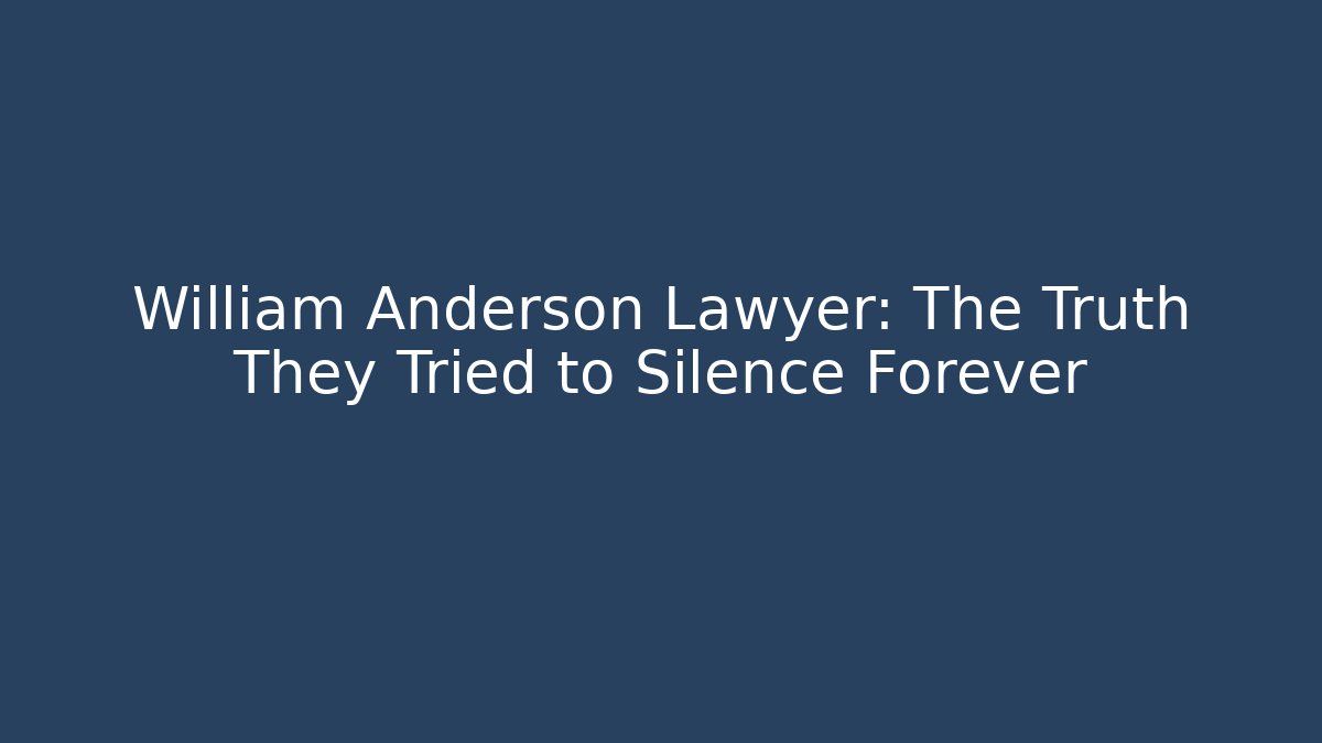 William Anderson Lawyer: The Truth They Tried to Silence Forever